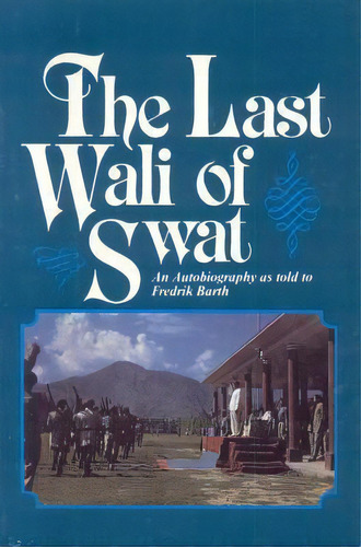 Last Wali Of Swat, The: An Autobiography As Told By Fredrik Barth, De Fredrik Barth. Editorial Orchid Press Publishing Limited, Tapa Blanda En Inglés