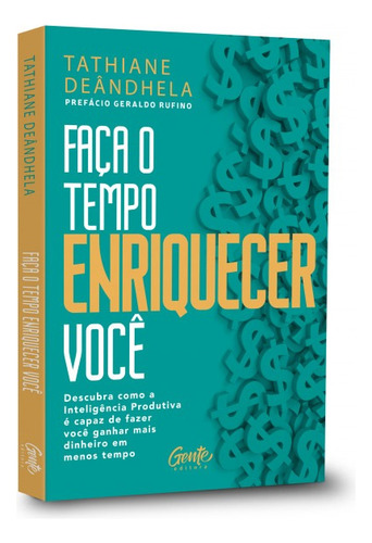 Faça o tempo enriquecer você: Descubra como a Inteligência Produtiva é capaz de fazer você ganhar mais dinheiro em menos tempo, de Deândhela, Tathiane. Editora Gente Livraria e Editora Ltda., capa mole em português, 2020