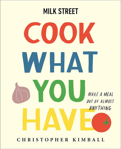 Libro: Milk Street: Cook What You Have: Make A Meal Out Of A