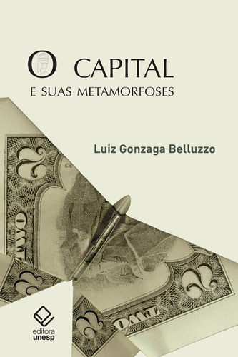 O capital e suas metamorfoses, de Belluzzo, Luiz Gonzaga de Mello. Fundação Editora da Unesp, capa mole em português, 2013