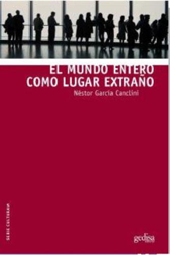 El Mundo Entero Como Lugar Extraño, De Nestor Garcia Canclini. Editorial Gedisa, Tapa Blanda, Edición 1 En Español