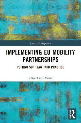 Implementing Eu Mobility Partnerships : Putting Soft Law Into Practice, De Fanny Tittel-mosser. En Inglés