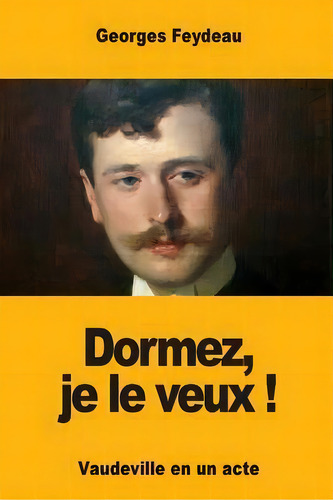 Dormez, Je Le Veux !, De Georges Feydeau. Editorial Createspace Independent Publishing Platform, Tapa Blanda En Francés