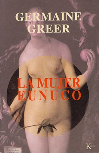 La Mujer Eunuco, Germaine Greer, Kairós