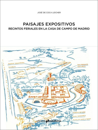 Paisajes Expositivos: Recintos Feriales En La Casa De Campo De Madrid, De De Coca Leicher, José., Vol. 1. Editorial Ediciones Asimétricas, Tapa Blanda En Español