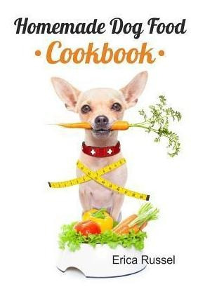 Homemade Dog Food Cookbook - Erica Russel (paperback)