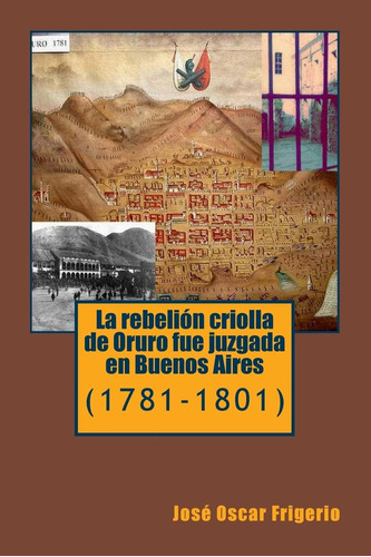 Libro: La Rebelion Criolla Oruro Fue Juzgada Buenos Air