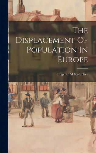 The Displacement Of Population In Europe, De Kulischer, Eugene M.. Editorial Hassell Street Pr, Tapa Dura En Inglés