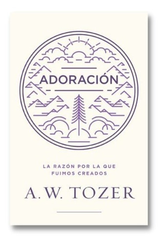 Adoración: La Razón Por La Que Fuimos Creados, De A. W. Tozer. Editorial ¨portavoz, Tapa Blanda En Español, 2022