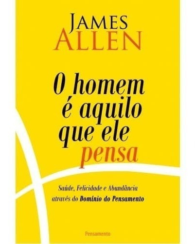 O Homem é Aquilo que Ele Pensa 2° Edição: O Homem é Aquilo que Ele Pensa 2° Edição, de Allen, James. Editora Pensamento-Cultrix Ltda., capa mole em português, 2016