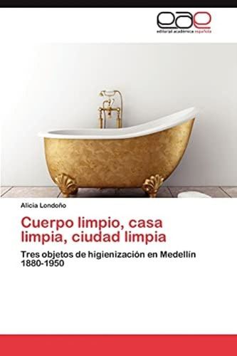 Libro: Cuerpo Limpio, Casa Limpia, Ciudad Limpia: Tres