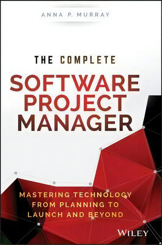 The Complete Software Project Manager : Mastering Technology From Planning To Launch And Beyond, De Anna P. Murray. Editorial John Wiley & Sons Inc, Tapa Dura En Inglés