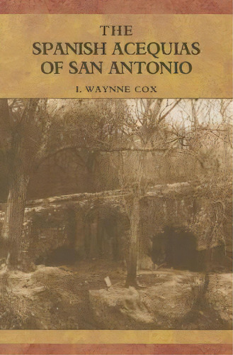 The Spanish Acequias Of San Antonio, De I. Waynne Cox. Editorial Trinity University Press U S, Tapa Blanda En Inglés