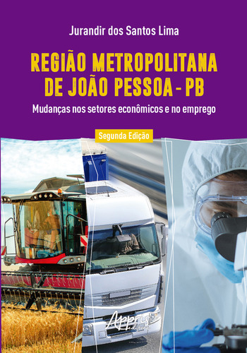Região Metropolitana de João Pessoa - PB: mudanças nos setores econômicos e no emprego, de Lima, Jurandir dos Santos. Editorial Appris Editora e Livraria Eireli - ME, capa mole em português, 2021