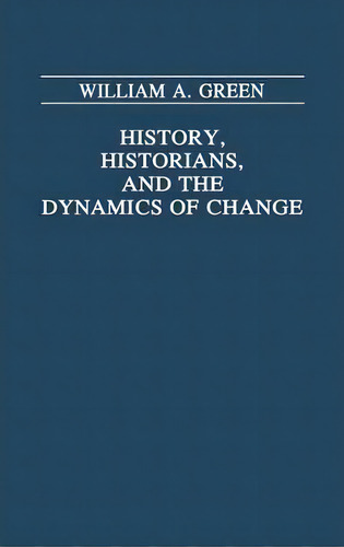 History, Historians, And The Dynamics Of Change, De William A. Green. Editorial Abc Clio, Tapa Dura En Inglés