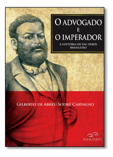 Advogado e o Imperador, O: A História de um Herói Brasilei, de Gilberto de Abreu Sodré Carvalho. Editora DUNA DUETO, capa mole em português