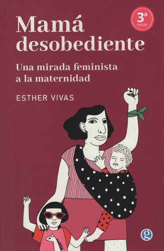 Mama Desobediente -  Una Mirada Feminista A La Maternidad