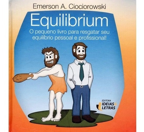 Equilibrium - O Pequeno Livro Para Resgatar Seu Equilibrio Pessoal E Profis, De Ciociorowski, Emerson A.. Editora Ideias & Letras, Edição 1 Em Português