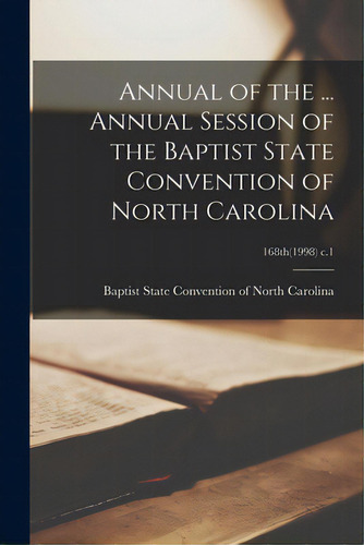 Annual Of The ... Annual Session Of The Baptist State Convention Of North Carolina; 168th(1998) C.1, De Baptist State Vention Of North Car. Editorial Legare Street Pr, Tapa Blanda En Inglés