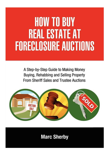 Livro: How To Buy Real Estate At Foreclosure Auctions: A Step-by-step Guide To Making Money Buying, Rehabbing And Selling Property From Sheriff Sales And Trustee Auctions