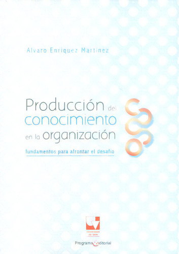 Producción Del Conocimiento En La Organización: Fundament, De Alvaro Enriquez Martinez. Serie 9587651621, Vol. 1. Editorial U. Del Valle, Tapa Blanda, Edición 2015 En Español, 2015