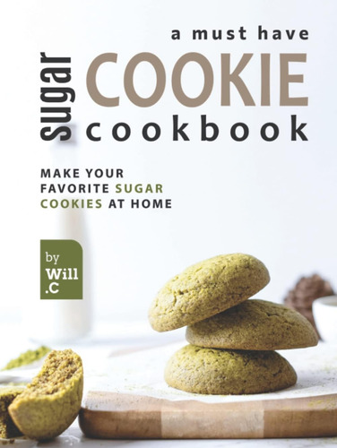Libro: A Must Have Sugar Cookie Cookbook: Make Your Favorite