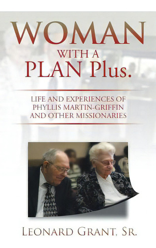 Woman With A Plan Plus.: Life And Experiences Of Phyllis Martin-griffin And Other Missionaries, De Leonard A. Grant, Sr.. Editorial Authorhouse, Tapa Blanda En Inglés