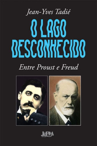 O Lago Desconhecido: Entre Proust E Freud, De Tadié, Jean-yves. Editora L±, Capa Mole, Edição 1ª Edição - 2017 Em Português