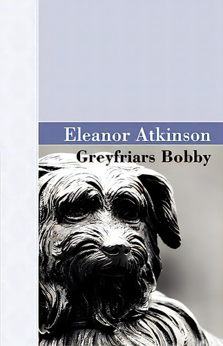 Greyfriars Bobby, De Atkinson, Eleanor. Editorial Archeion Pr Llc, Tapa Blanda En Inglés