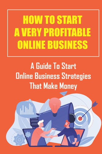 Libro: How To Start A Very Profitable Online Business: A Gui