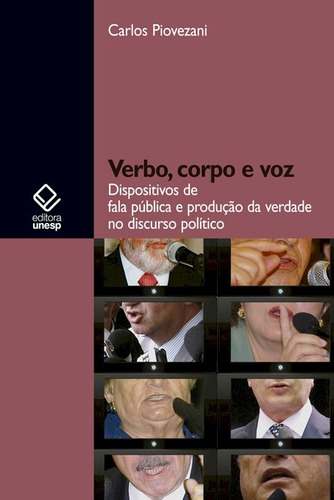 Verbo, corpo e voz: Dispositivos de fala pública e produção da verdade no discurso político, de Piovezani, Carlos. Editorial Fundação Editora da Unesp, capa mole em português, 2009