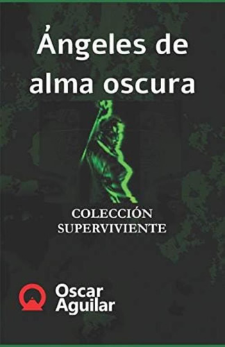 Ángeles De Alma Oscura (colección Superviviente) (spanish Edition), De Aguilar, Oscar. Editorial Independently Published, Tapa Blanda En Español