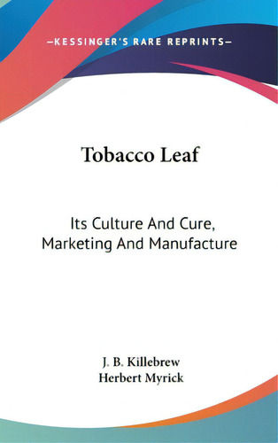 Tobacco Leaf: Its Culture And Cure, Marketing And Manufacture: A Practical Handbook On The Most A..., De Killebrew, J. B.. Editorial Kessinger Pub Llc, Tapa Dura En Inglés