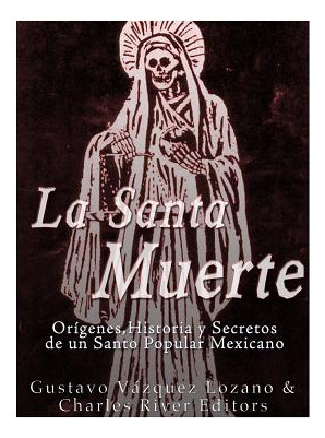 Libro La Santa Muerte: Origenes, Historia Y Secretos De U...