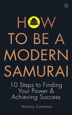 How To Be A Modern Samurai: 10 Steps To Finding Your Power