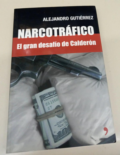 Narcotrafico - El Gran Desafio De Calderon * Gutierrez A