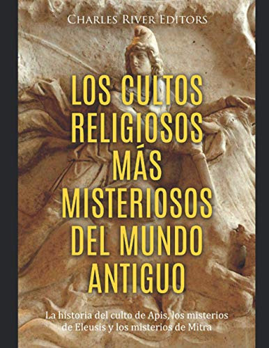 Los Cultos Religiosos Mas Misteriosos Del Mundo Antiguo La, de Charles River Editors. Editorial Independently Published, tapa blanda en español, 2021