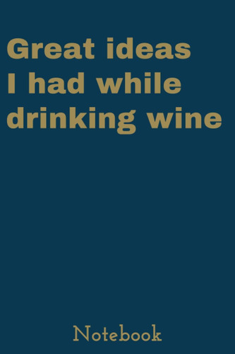 Libro: Great Ideas I Had While Drinking Wine Notebook: Blank