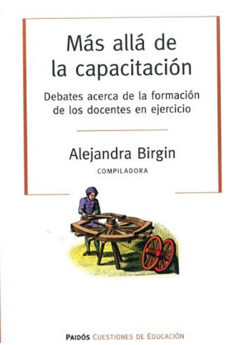 Más allá de la capacitación: Debates acerca de la formación de los docentes en ejercicio., de Brigin, Alejandra. Serie Cuestiones de Educación Editorial Paidos México, tapa blanda en español, 2012