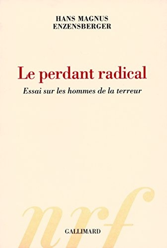 Le Perdant Radical (essai Sur Les Hommes De La Terreur)  - H