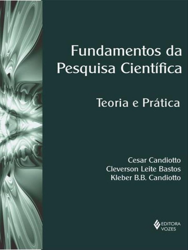 Fundamentos Da Pesquisa Científica, De Candiotto, Cesar / Candiotto, Kleber Bez Birolo / Bastos, Cleverson L. / Candiotto, Kleber B. B.. Editora Vozes, Capa Mole Em Português