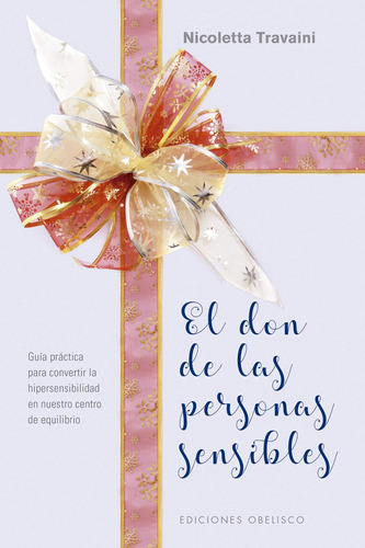 El don de las personas sensibles: Guía práctica para convertir la hipersensibilidad en nuestro centro de equilibrio, de Travaini, Nicoletta. Editorial Ediciones Obelisco, tapa blanda en español, 2020