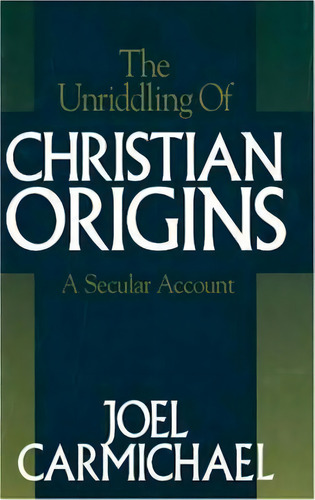 Unriddling Of Christian Origins, De Carmichael, Joel. Editorial Prometheus Books, Tapa Dura En Inglés