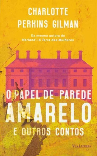 Papel De Parede Amarelo, O - E Outros Contos, De Gilman, Charlotte Perkins. Editora Via Leitura Em Português