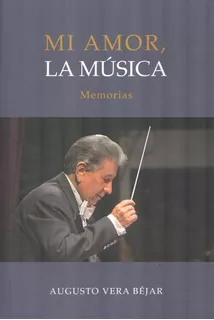 Augusto Vera Bejar - Memorias - Mi Amor, La Música