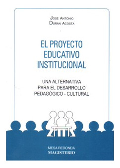 El Proyecto Educativo Institucional. Una Alternativa Para El