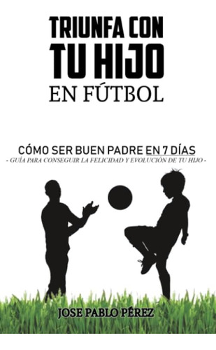 Libro: Triunfa Con Tu Hijo En Fútbol : Cómo Ser Buen Padre E