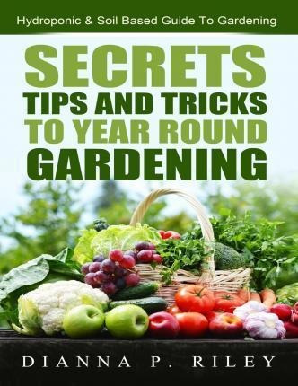 Secrets, Tips And Tricks To Year Round Gardening - Mrs Di...