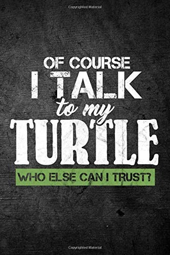 Of Course I Talk To My Turtle Who Else Can I Trustr Funny Re
