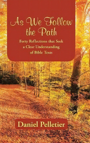 As We Follow The Path : Forty Reflections That Seek A Clear Understanding Of Bible Texts, De Daniel Pelletier. Editorial Westbow Press, Tapa Dura En Inglés